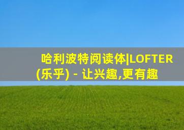 哈利波特阅读体|LOFTER(乐乎) - 让兴趣,更有趣